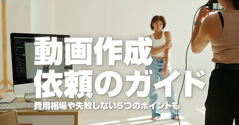 動画作成依頼のガイド｜費用相場や失敗しない５つのポイントも